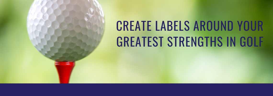 create labels around your greatest strengths in golf